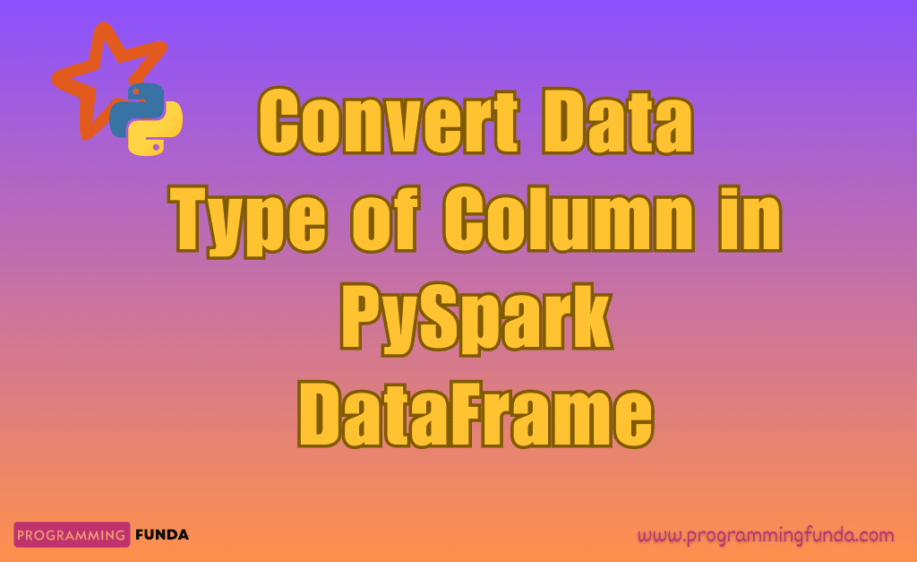 Change DataType of Column in PySpark DataFrame