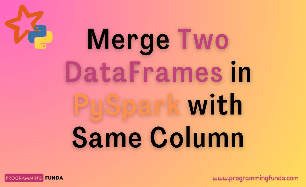 How to merge two DataFrames in PySpark with same column names